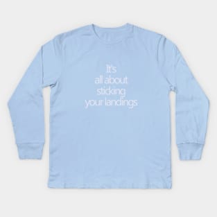 It's all about sticking your landings Kids Long Sleeve T-Shirt